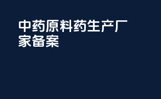 中药原料药生产厂家备案