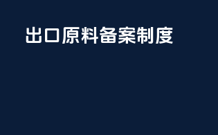 出口原料备案 制度