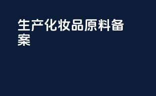 生产化妆品原料备案