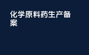 化学原料药生产备案