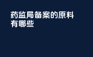 药监局备案的原料有哪些