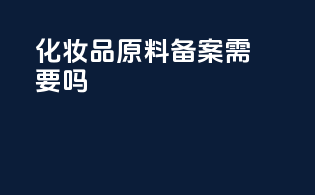 化妆品原料备案需要msds吗