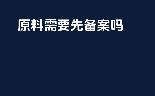 原料需要先备案吗
