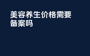 美容养生价格需要备案吗