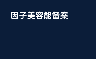 因子美容能备案