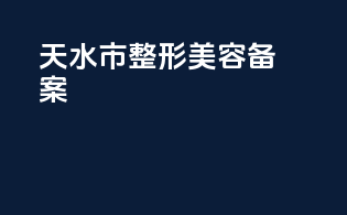 天水市整形美容备案