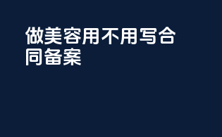 做美容用不用写合同备案