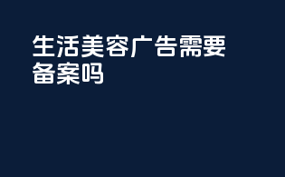生活美容广告需要备案吗