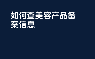 如何查美容产品备案信息