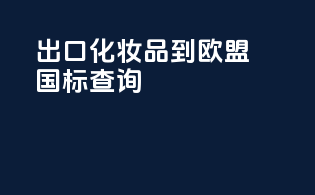 出口化妆品到欧盟国标查询