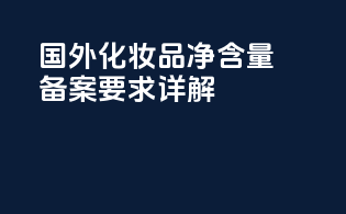 国外化妆品净含量备案要求详解