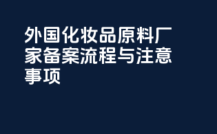 外国化妆品原料厂家备案流程与注意事项