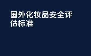 国外化妆品安全评估标准