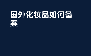 国外化妆品如何备案