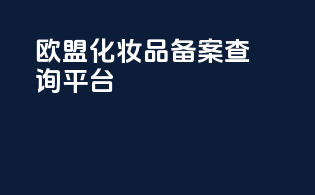 欧盟化妆品备案查询平台