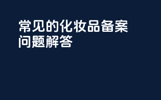 常见的化妆品备案问题解答