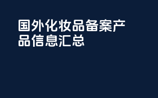 国外化妆品备案产品信息汇总