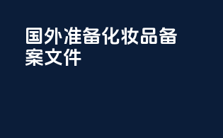 国外准备化妆品备案文件