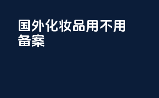 国外化妆品用不用备案