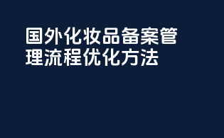 国外化妆品备案管理流程优化方法