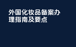 外国化妆品备案办理指南及要点