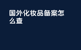 国外化妆品备案怎么查