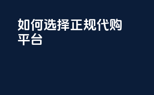如何选择正规代购平台