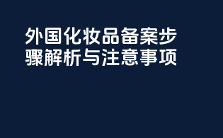 外国化妆品备案步骤解析与注意事项
