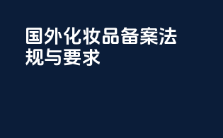 国外化妆品备案：法规与要求