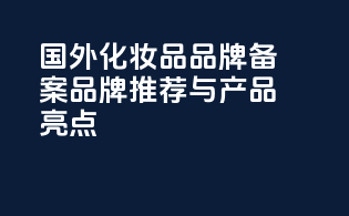 国外化妆品品牌备案品牌推荐与产品亮点