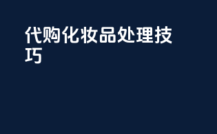 代购化妆品customs处理技巧