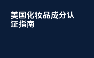 美国化妆品成分认证指南