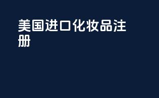 美国进口化妆品注册