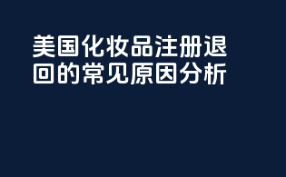 美国化妆品注册退回的常见原因分析