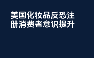 美国化妆品反恐注册：消费者意识提升