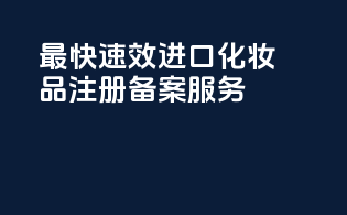 最快速效进口化妆品注册备案服务
