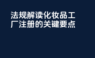 FDAMOCRA法规解读：化妆品工厂注册的关键要点