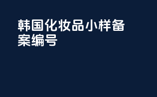韩国化妆品小样备案编号