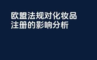 欧盟法规对化妆品注册的影响分析