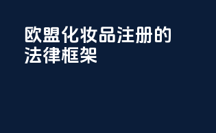 欧盟化妆品注册的法律框架