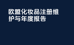 欧盟化妆品CPNP注册维护与年度报告