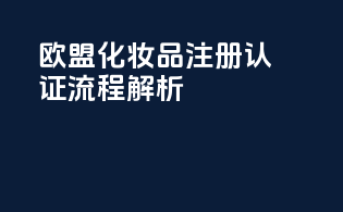 欧盟化妆品注册CPNO认证流程解析