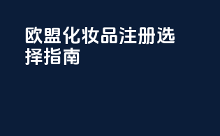 欧盟化妆品注册CPNP选择指南