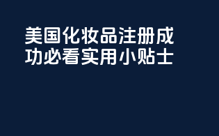 美国化妆品注册成功必看实用小贴士