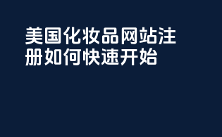 美国化妆品网站注册，如何快速开始？