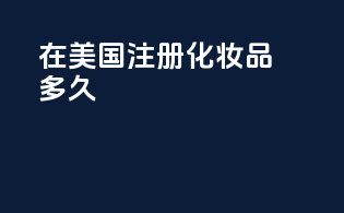 在美国注册化妆品otc多久