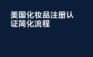 美国化妆品注册认证简化流程