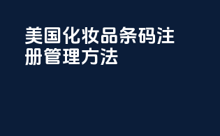 美国化妆品条码注册管理方法