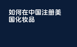 如何在中国注册美国化妆品
