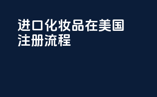 进口化妆品在美国注册流程